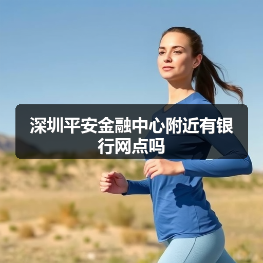 深圳平安金融中心附近有银行网点吗 正文配图