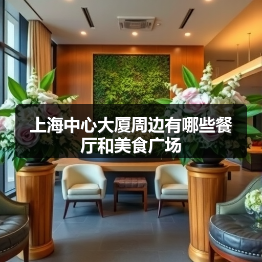 上海中心大厦周边有哪些餐厅和美食广场 正文配图